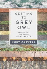 Getting to Grey Owl - Kurt Caswell - 9781595342614