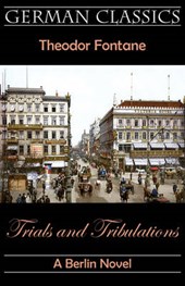 Trials and Tribulations. A Berlin Novel (Irrungen  Wirrungen)