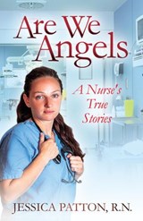 Are We Angels: A Nurse's True Stories - Jessica Patton, R.N. - 9781595949646
