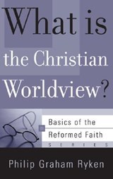 What Is the Christian Worldview? - Philip Graham Ryken - 9781596380080
