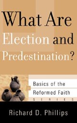 What Are Election and Predestination? - PHILLIPS,  Richard D. - 9781596380455
