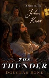 The Thunder: A Novel on John Knox - Douglas Bond - 9781596382145