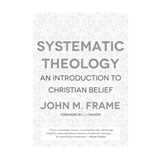 Frame, J: Systematic Theology - John M Frame - 9781596382176