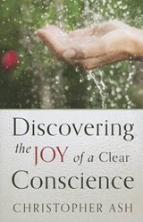 Discovering the Joy of a Clear Conscience - Christopher B. Ash - 9781596387034