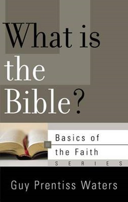 What Is the Bible?, Guy Prentiss Waters - Paperback - 9781596387119