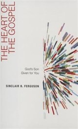 The Heart of the Gospel: God's Son Given for You - Sinclair B. Ferguson - 9781596389618