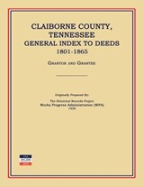 Claiborne County, Tennessee, General Index to Deeds 1801-1865 - Works Progress Administration - 9781596410459