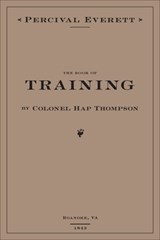 The Book of Training by Colonel Hap Thompson of Roanoke, VA, 1843 - Percival Everett - 9781597096287