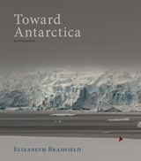 Toward Antarctica - Elizabeth Bradfield - 9781597098267
