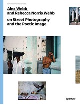 Alex Webb and Rebecca Norris Webb on Street Photography and the Poetic Image - Alex Webb ; Rebecca Norris Webb - 9781597112574