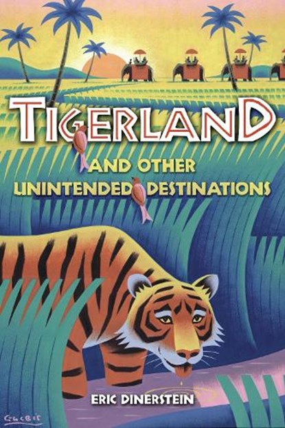 Tigerland and Other Unintended Destinations, Eric Dinerstein - Paperback - 9781597261524