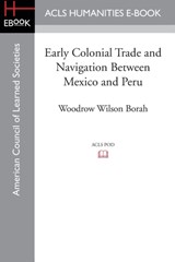 Early Colonial Trade and Navigation Between Mexico and Peru - Woodrow Wilson Borah - 9781597409605
