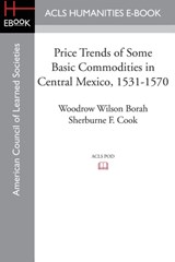 Price Trends of Some Basic Commodities in Central Mexico, 1531-1570 - Woodrow Wilson Borah ; Sherburne F Cook - 9781597409612