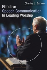 Effective Speech Communication in Leading Worship - Charles L. Bartow - 9781597523851