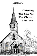 Grieving The Loss Of The Church You Love - Larry Davis - 9781597557818