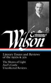 Edmund Wilson: Literary Essays and Reviews of the 1920s & 30s (Loa #176): The Shores of Light / Axel's Castle / Uncollected Reviews