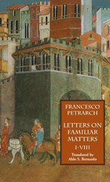Letters on Familiar Matters (Rerum Familiarium Libri), Vol. 1, Books I-VIII - Francesco Petrarch - 9781599104232