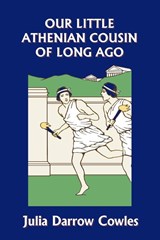 Our Little Athenian Cousin of Long Ago (Yesterday's Classics) - Julia Darrow Cowles - 9781599152837