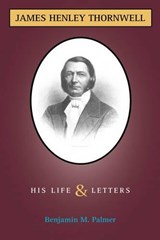 Life and Letters of James H. Thornwell - Benjamin Morgan Palmer - 9781599250953