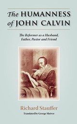The Humanness of John Calvin - Richard Stauffer - 9781599251554