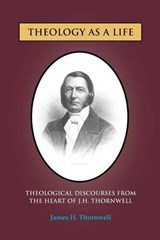 Theology as a Life - James H Thornwell - 9781599252759