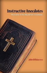 Instructive Anecdotes Illustrative of the Old and New Testaments - WHITECROSS,  John - 9781599252797