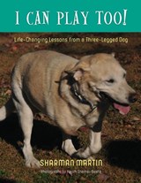 I Can Play Too! Life-Changing Lessons from a Three-Legged Dog - Sharman Martin - 9781599253435