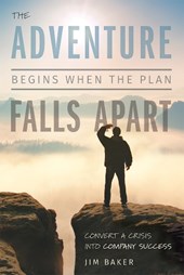 The Adventure Begins When the Plan Falls Apart: Convert a Crisis Into Company Success