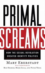 Primal Screams: How the Sexual Revolution Created Identity Politics - EBERSTADT,  Mary - 9781599475851