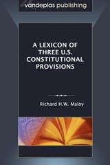A Lexicon of Three U.S. Constitutional Provisions - Richard H.W. Maloy - 9781600421518