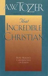 That Incredible Christian: How Heaven's Children Live on Earth - A. W. Tozer - 9781600660061