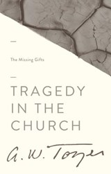 Tragedy in the Church: The Missing Gifts - A. W. Tozer - 9781600660320