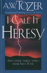 I Call It Heresy! - TOZER,  A. W. - 9781600660443