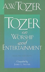 Tozer on Worship and Entertainment - TOZER,  A. W. - 9781600661037