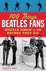 100 Things Beatles Fans Should Know and do Before They Die - Gillian G. Gaar - 9781600787997