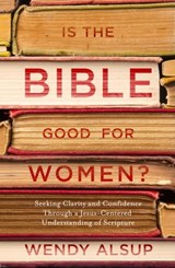 Is the Bible Good for Women? - Wendy Alsup - 9781601429018
