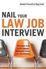 Nail Your Law Job Interview: The Essential Guide to Firm, Clerkship, Government, In-House, and Lateral Interviews - Natalie Prescott - 9781601630537