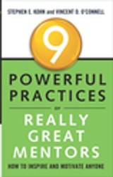 9 Powerful Practices of Really Great Mentors - Stephen E. Kohn ; Vincent D. O'Connell - 9781601634436