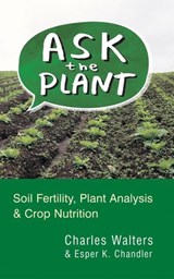 Ask the Plant: Soil Fertility, Plant Analysis & Crop Nutrition - Charles Walters ; Esper K. Chandler - 9781601730152