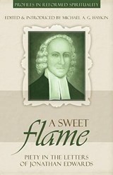 A Sweet Flame: Piety in the Letters of Jonathan Edwards - Michael A. G. Haykin - 9781601780119