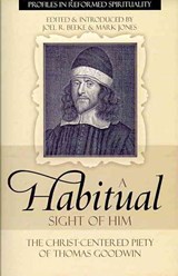 A Habitual Sight of Him: The Christ-Centered Piety of Thomas Goodwin - Joel R. Beeke - 9781601780676