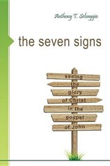 The Seven Signs: Seeing the Glory of Christ in the Gospel of John - Anthony Selvaggio - 9781601780836