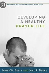 Developing a Healthy Prayer Life: 31 Meditations on Communing with God - Joel R. Beeke - 9781601781123