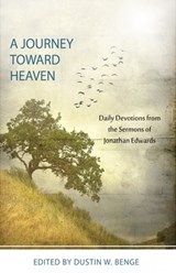 A Journey Toward Heaven: Daily Devotions from the Sermons of Jonathan Edwards - Dustin W. Benge - 9781601781925