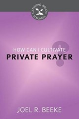 How Can I Cultivate Private Prayer? - BEEKE,  Joel R. - 9781601784551