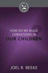 How Do We Plant Godly Convictions in Our Children? - BEEKE,  Joel R. - 9781601785381