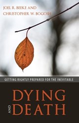 Dying and Death: Getting Rightly Prepared for the Inevitable - Joel R. Beeke - 9781601786500