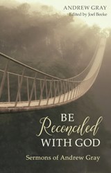 Be Reconciled with God: Sermons of Andrew Gray - GRAY,  Andrew - 9781601787040