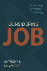 Considering Job: Reconciling Sovereignty and Suffering - Anthony T. Selvaggio - 9781601788368