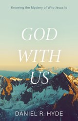 God with Us: Knowing the Mystery of Who Jesus Is - Daniel R. Hyde - 9781601788658